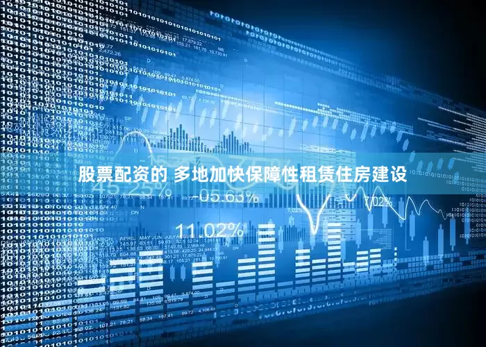 股票配资的 多地加快保障性租赁住房建设