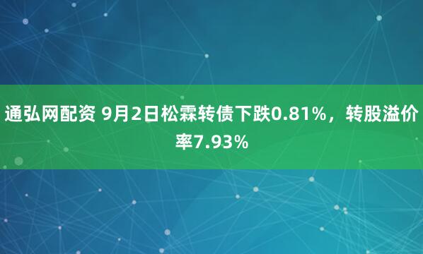 通弘网配资 9月2日松霖转债下跌0.81%，转股溢价率7.93%